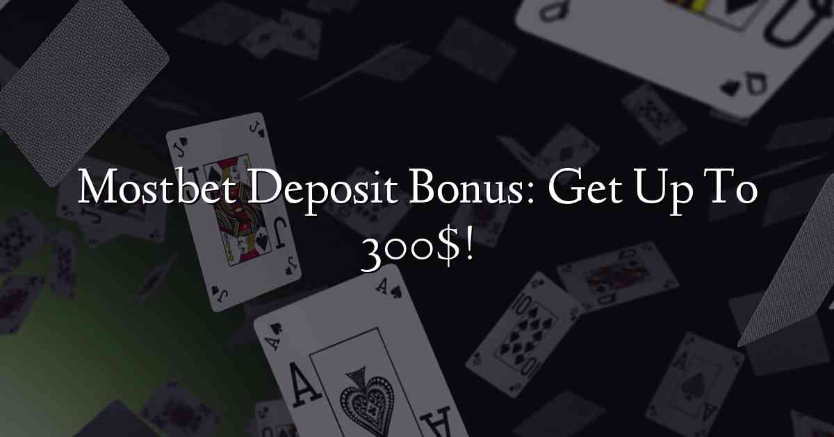 Mostbet Deposit Bonus: Get Up To 300$!