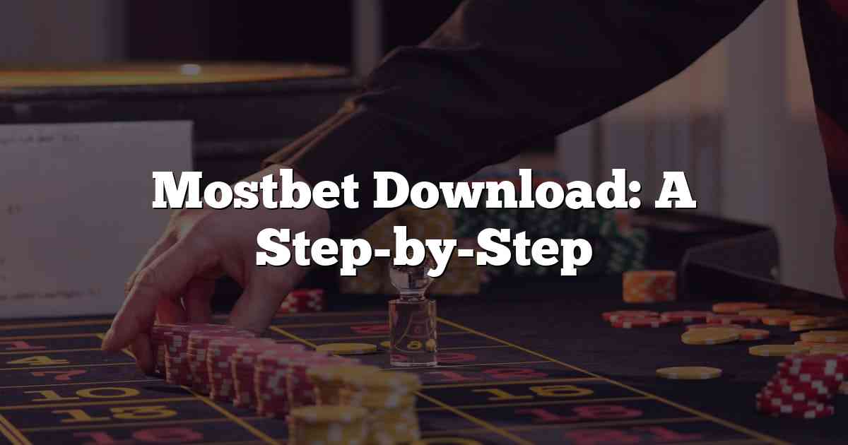 Mostbet Download: A Step-by-Step