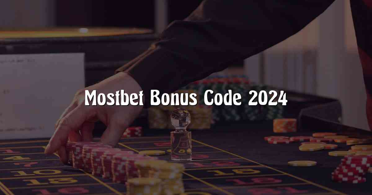 Mostbet Bonus Code 2024